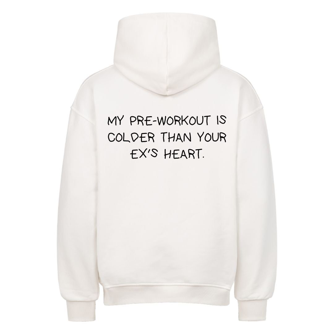 MY PRE-WORKOUT IS COLDER THAN YOUR EX'S HEART Oversized (Backprint) Hoodie