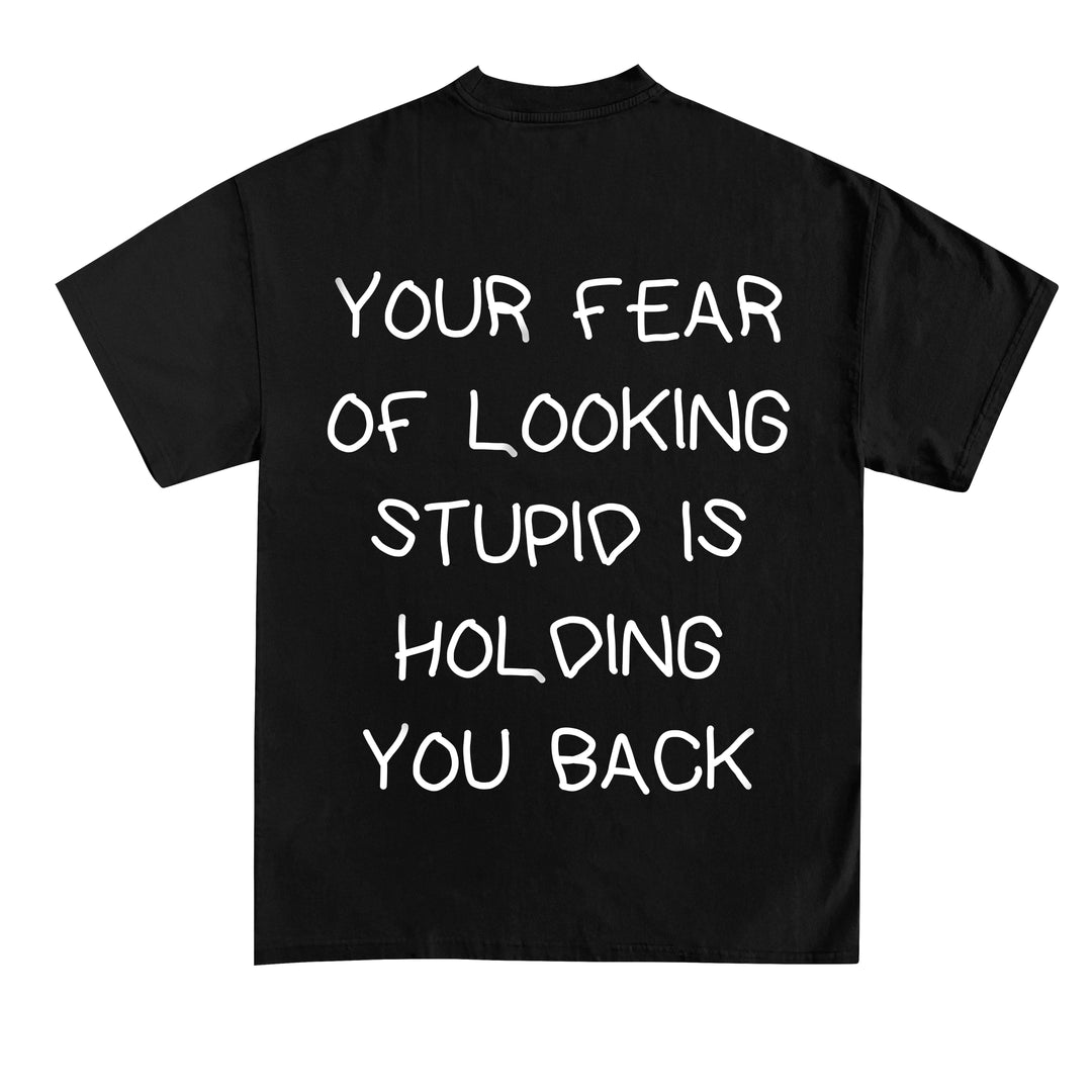 YOUR FEAR OF LOOKING STUPID IS HOLDING YOU BACK (Backprint) Shirt